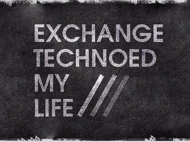 Exchange technoed my life
